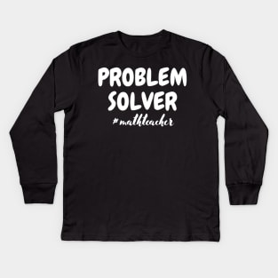 Problem Solver Math Teacher Kids Long Sleeve T-Shirt